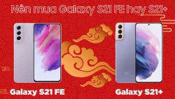 Nên mua: Samsung Galaxy S21 FE hay Galaxy S21+ tại thời điểm này