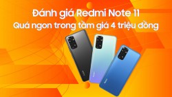 Đánh giá Redmi Note 11: Quá ngon trong tầm giá 4 triệu đồng