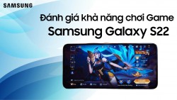 Đánh giá sức mạnh hiệu năng của Samsung Galaxy S22 khi chơi game