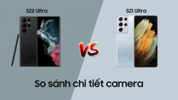 So sánh chi tiết camera S22 Ultra và S21 Ultra: có nên nâng cấp?