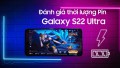 Đánh giá thời lượng sử dụng Pin 5.000mAh của Samsung Galaxy S22 Ultra
