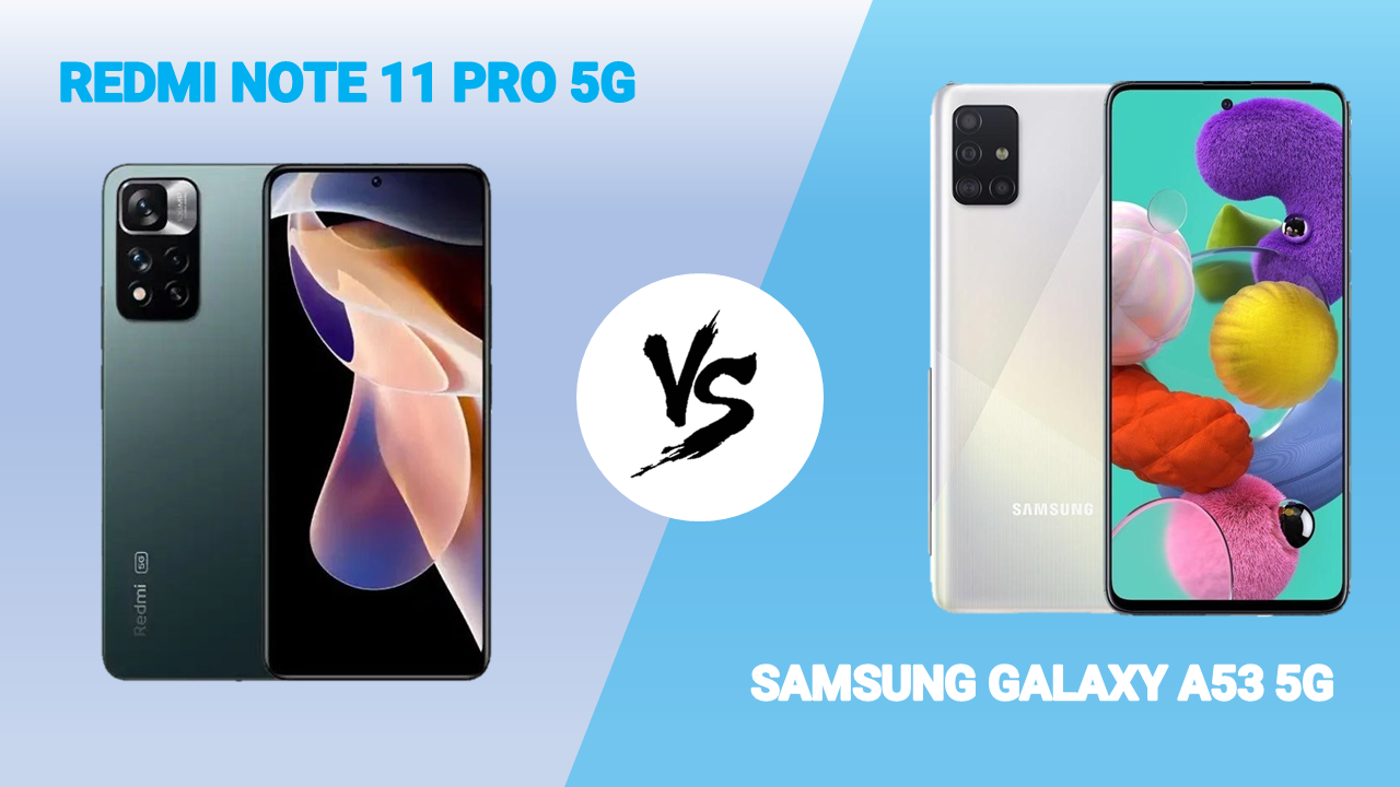So sánh Redmi Note 11 Pro 5G và Samsung Galaxy A53 5G: Xiaomi có còn là ông vua phân khúc tầm trung?