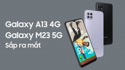 Samsung Galaxy A13 4G và Galaxy M23 5G sắp ra mắt