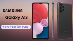 Samsung A13:Kẻ hủy diệt tiếp theo của Samsung ở phân khúc giá rẻ 