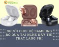 Người chơi hệ điện thoại Samsung mà không dùng tai nghe Samsung này thì thật lãng phí