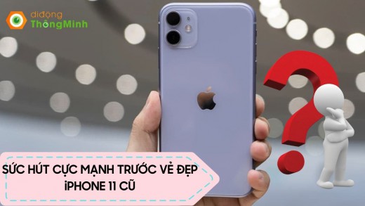 “Mê mẩn” với vẻ đẹp iPhone 11 cũ không một ai có thể cầm lòng