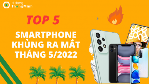 TOP 5 Smartphone khủng dự kiến ra mắt trong tháng 5/2022