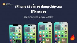 Thực hư chuyện iPhone 14 vẫn sẽ dùng chip của iPhone 13 - phá vỡ nguyên tắc của Apple?