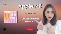 Apple M2 ra mắt - phiên bản cải tiến hoàn hảo của thế hệ tiền nhiệm?