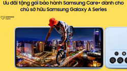 Ưu đãi đặc biệt tặng kèm gói Samsung Care+ dành riêng cho chủ sở hữu Samsung Galaxy A Series