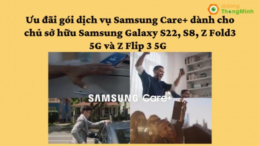 ƯU ĐÃI GÓI DỊCH VỤ SAMSUNG CARE+ DÀNH CHO CHỦ SỞ HỮU SAMSUNG GALAXY S22, TAB S8, Z FOLD3 5G VÀ Z FLIP3 5G