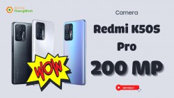 Redmi K50S Pro ra mắt: Siêu phẩm đầu tiên có camera 200 MP của Xiaomi, đánh bại mọi đối thủ?