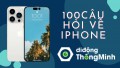 Tổng hợp 100 câu hỏi hay nhất về iPhone 14,13,12,11,iPhone xs cực chất xem ngay