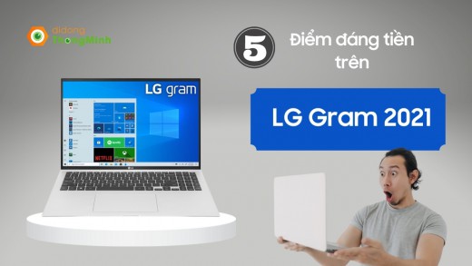 Top 5 điểm đáng tiền trên LG Gram 2021 bạn cần phải biết