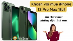 Khoan vội mua iPhone 13 Pro Max 1tb khi chưa biết những đặc tính sau