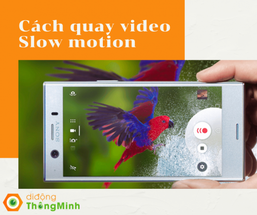 Cách quay video slow motion trên điện thoại iPhone và Android - Di Động Thông Minh