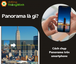 Chế độ chụp ảnh Panorama là gì? Cách chụp Panorama bằng smartphone - Di Động Thông Minh