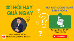 Hỏi hay quà ngay #1 (2022): Hỏi nhanh, rinh quà khủng trên dReviews