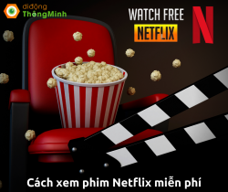 Cách xem phim Netflix miễn phí mới nhất hiện nay Free 100% chất lượng Full HD