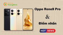 Điểm qua những ấn tượng ban đầu về Reno9 Pro - sản phẩm mới nhất của Oppo | Tin hot công nghệ