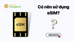 eSIM là gì? Có nên sử dụng eSIM? Thông tin mới nhất 2022 về eSIM bạn cần biết