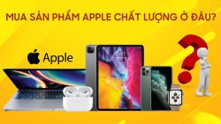 Địa điểm mua sản phẩm Apple chính hãng, uy tín, chất lượng tại Hải Dương