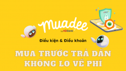 Hướng dẫn chi tiết thanh toán Muadee by HD Bank: Mua trước - Trả dần - Lãi suất 0%