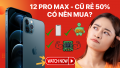 Có nên mua iPhone 12 Pro Max năm 2022,2023 - Bí mật shock 12 Pro Max giá rẻ