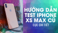 Hướng dẫn cách test iPhone Xs Max cũ - Cực Chi Tiết - Video Hướng dẫn