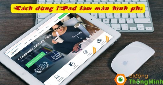 Hướng dẫn cách dùng iPad kết nối làm màn hình phụ dễ dàng tiện lợi