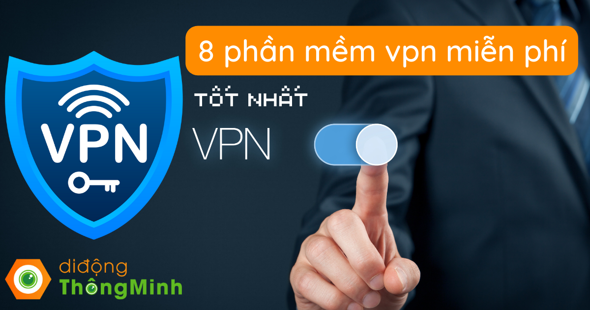 Tổng hợp 8 Phần mềm VPN Miễn phí tốt nhất 2023 tại đây - Di động thông minh | Mẹo hay công nghệ