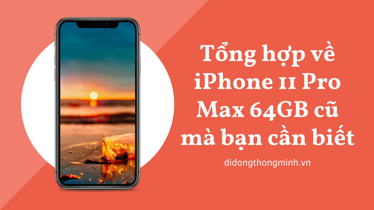 Tổng hợp về iPhone 11 Pro Max 64GB cũ mà bạn cần biết