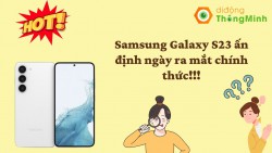 HOT: Samsung Galaxy S23 ấn định ngày ra mắt, giá bán rất có thể sẽ cao hơn!