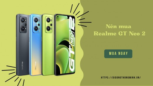 Nên mua Realme GT Neo 2 vì có những ưu điểm này