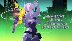 Tổng hợp những nhân vật mạnh nhất trong Cyberpunk: Edgerunners