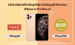 Cách nhận biết hàng thật và hàng giả khi mua iPhone 11 Pro Max cũ