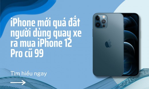 iPhone mới quá đắt người dùng quay xe ra mua iPhone 12 Pro cũ 99