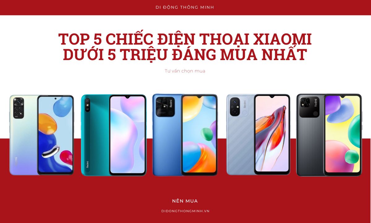 Top 5 chiếc điện thoại Xiaomi dưới 5 triệu đáng mua nhất