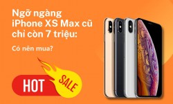 Ngỡ ngàng iPhone XS Max cũ chỉ còn 7 triệu: Có nên mua?