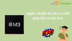 Những tiết lộ đáng chú ý về chip M3 và M3 Pro của Apple