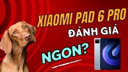 Đánh giá chi tiết Xiaomi Pad 6 Pro: Liệu có ngon như lời đồn?
