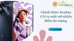 Chính thức: Realme C53 ra mắt với nhiều nâng cấp cùng nhiều trang bị đáng giá