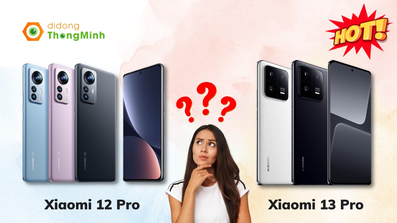 Sự khác biệt giữa Xiaomi 13 và Xiaomi 13 Pro: nên chọn mua siêu