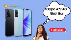 Oppo A77 4G Nhật Bản có gì khác so với phiên bản chính hãng tại Việt Nam?