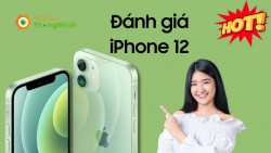 Đánh giá iPhone 12 hiện nay, giá điện thoại cũ như thế nào?