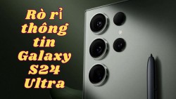 Lộ diện thông số camera Galaxy S24 Ultra sẽ có nâng cấp mạnh về camera tele