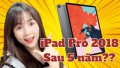 Có nên mua  iPad Pro 2018 sau 5 năm. Chi tiết