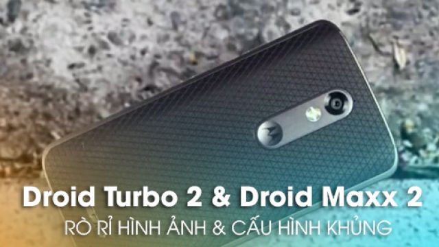 Motorola Droid Turbo 2 and Droid Maxx 2: Rò rỉ hình ảnh và cấu hình trước ngày lên kệ - Di Động Thông Minh