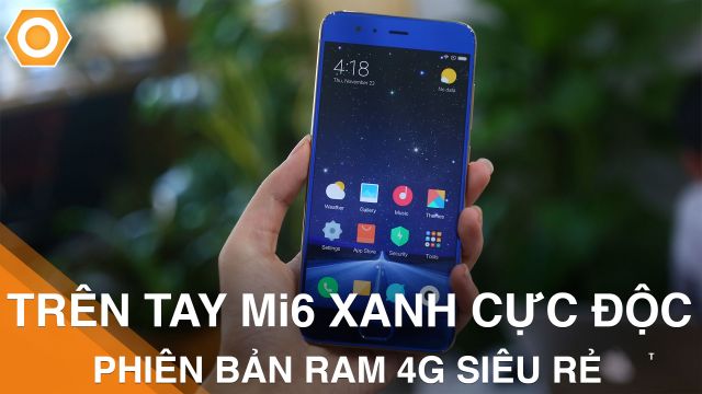 Trên tay MI 6 màu xanh cực độc: thêm phiên bản Ram 4G giá siêu rẻ - Di Động Thông Minh
