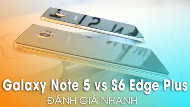 Đánh giá nhanh bộ đôi Samsung Galaxy Note 5 và S6 Edge Plus : Màn hình 2K, Ram 4Gb, Tính năng độc đáo. - Di Động Thông Minh